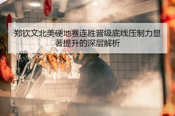 郑钦文北美硬地赛连胜晋级底线压制力显著提升的深层解析